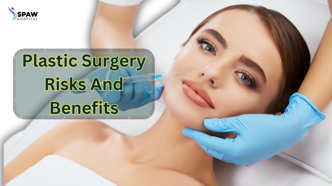 Plastic Surgery Risks And Benefits: What You Need To Know - SPAW Hospital